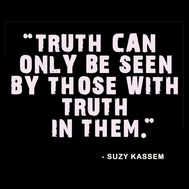 Truth can only be seen by those with truth in them.