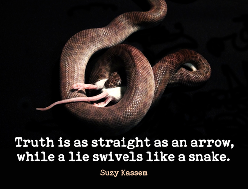Truth is as straight as an arrow, while a lie swivels like a snake.