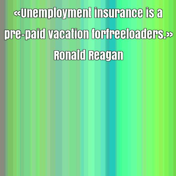 Unemployment insurance is a pre-paid vacation for freeloaders - Ronald Reagan