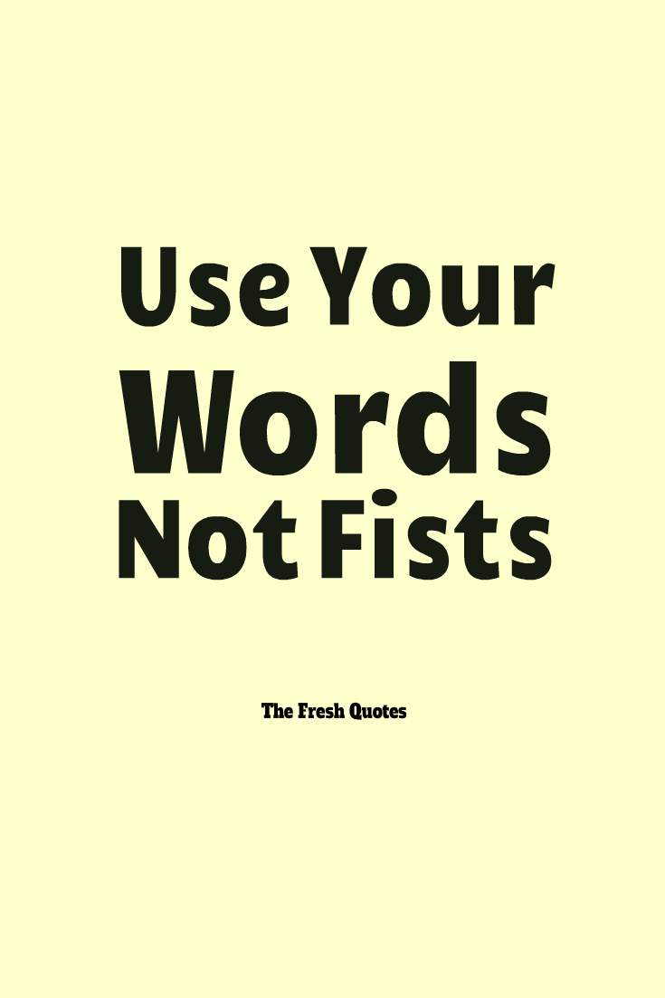 Use Your Words Not Fists.
