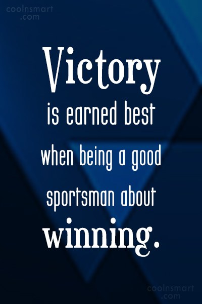 Victory is earned best when being a good sportsman about winning.