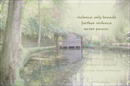 Violence only breeds further violence never peace.