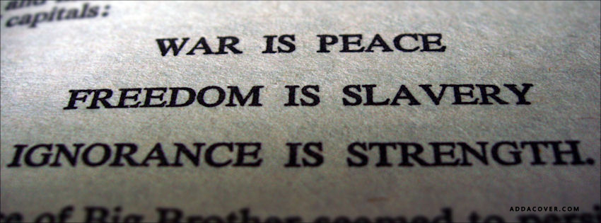 War is peace. Freedom is slavery. Ignorance is strength.