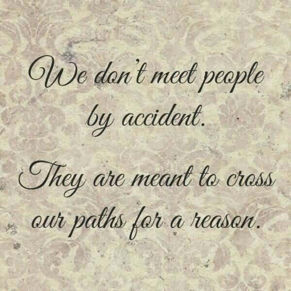 We Don't Meet People By Accident They Are Meant To Cross Our Paths For A Reason.