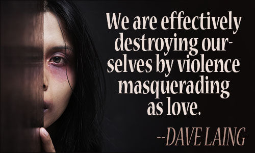 We are effectively destroying ourselves by violence masquerading as love. - R. D. Laing