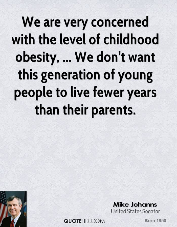 We are very concerned with the level of childhood obesity, ... We don't want this generation of... Mike Johanns