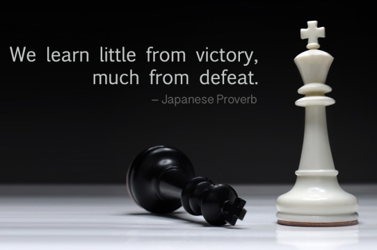 We learn little from victory, much from defeat. Japanese Proverb