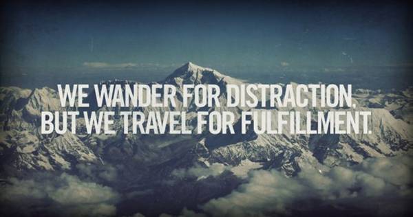 We wander for distraction, but we travel for fulfillment.