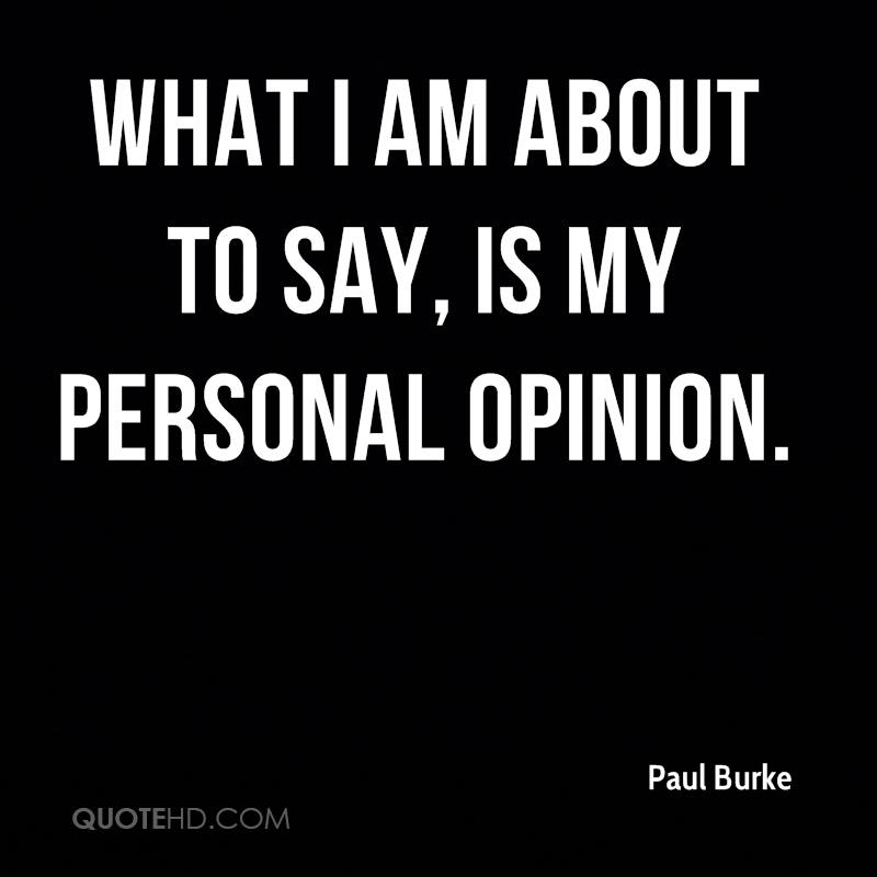 What I am about to say, is my personal opinion. Paul  Burke