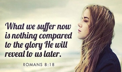 What we suffer now is nothing compared to the glory he will reveal to us later. King James