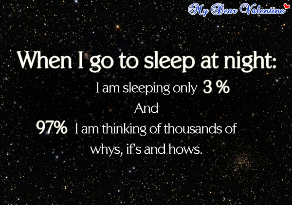 When I go to sleep at night I am sleeping only 3 percent and 97 percent I am thinking of thousands of ways, if's and hows.