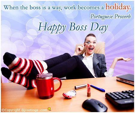 When The Boss Is A Way, Work Becomes A Holiday. Happy Boss Day