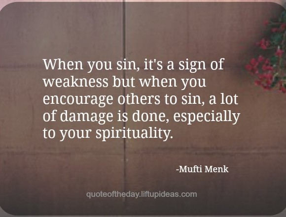 When you sin, it's a sign of weakness but when you encourage others to sin, a lot of damage is done, especially to your spirituality. Mufti Menk