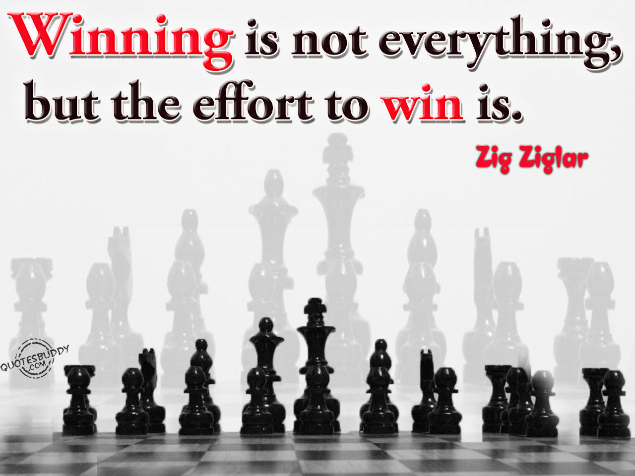Winning is not everything, but the effort to win is. Zig Ziglar
