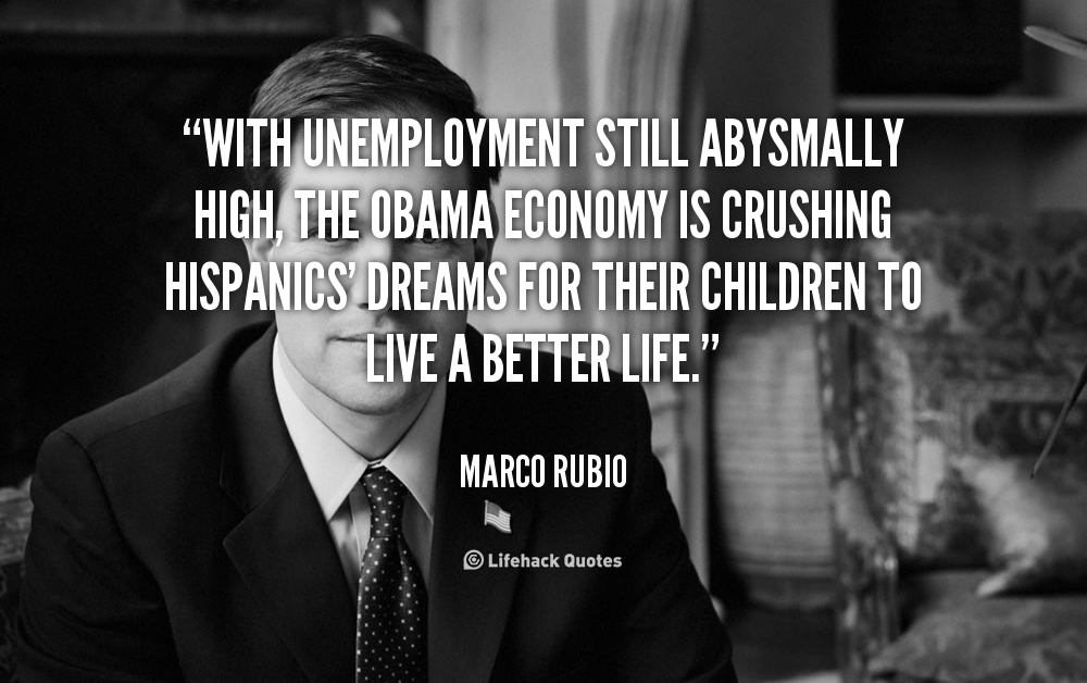 With unemployment still abysmally high, the Obama economy is crushing Hispanics' dreams for their children to live a better life - Marco Rubio