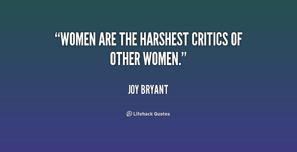 Women are the harshest critics of other women. Joy  Bryant