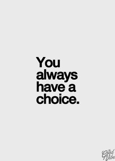 You Always Have A Choice