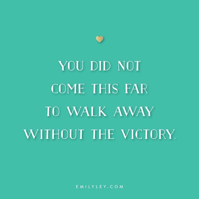 You did not come this far to walk away without the victory.