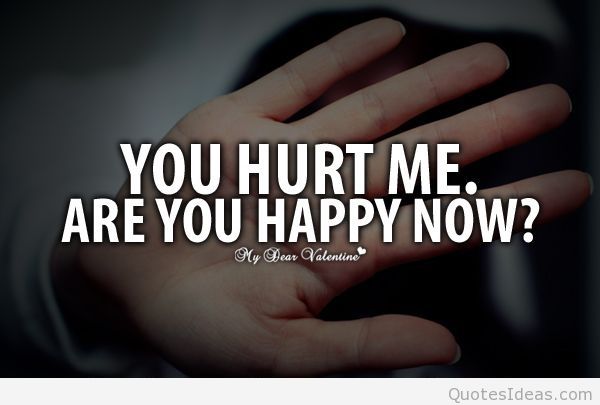 You hurt me. Are you happy now?
