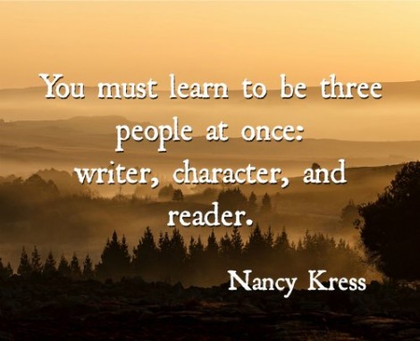 You must learn to be three people at once writer, character, and reader. Nancy Kress