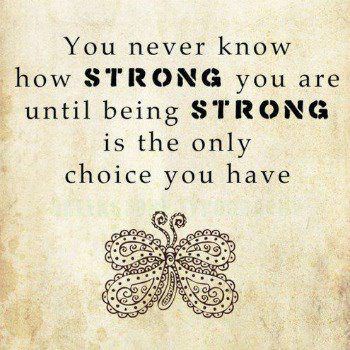 You never know how strong you are until being strong is your only choice. Bob Marley.