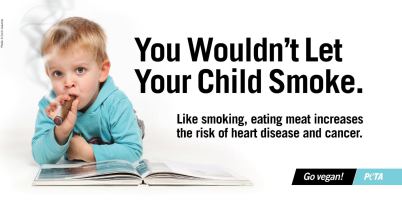 You wouldn't let your child smoke' and goes on to add 'Like smoking, eating meat increases the risk of heart disease and ...