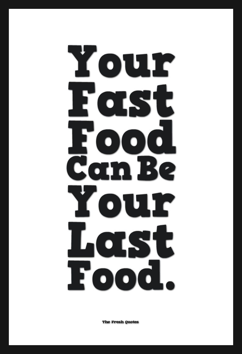 Your Fast Food Can Be Your Last Food.