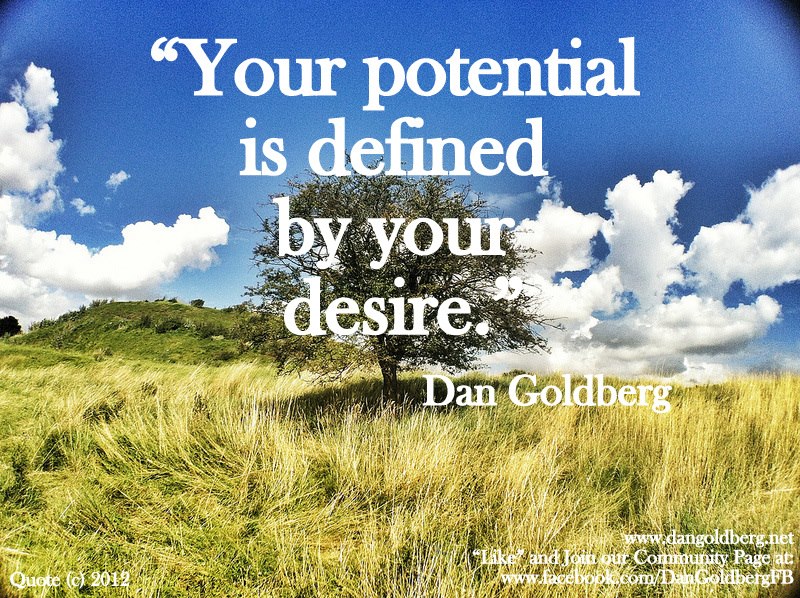 Your Potential Is Defined By Your Desire. Dan  Goldberg