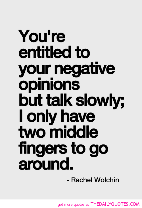 You're entitled to your negative opinions but talk  slowly_ I only have two middle fingers to go around. Rachel  Wolchin