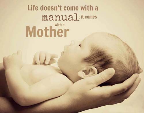Life doesn't come with a manual, it comes with a mother