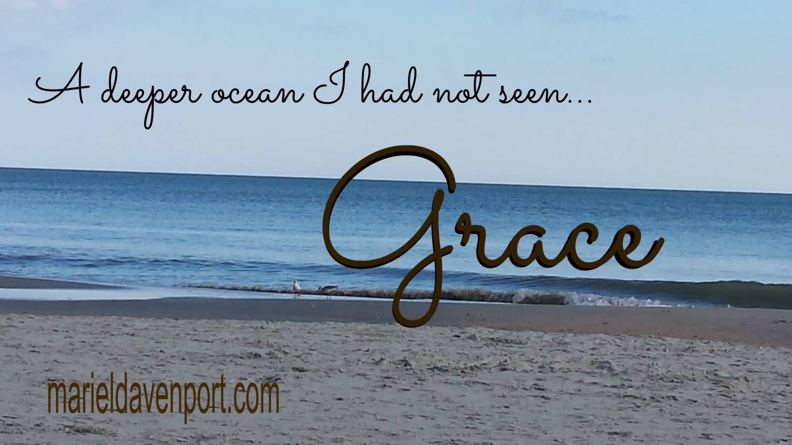 A deeper ocean i had not seen Grace
