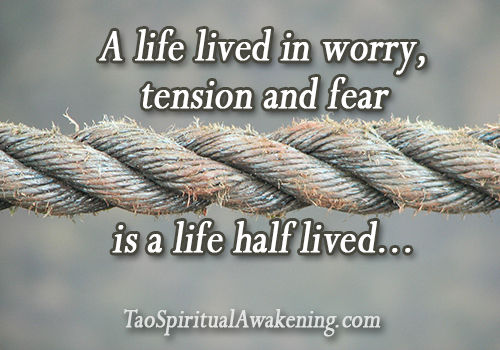 A life lived in worry, tension and fear, is a life half lived...