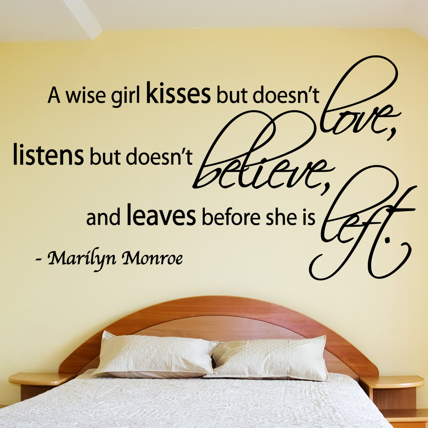 A wise girl kisses but doesn't love, listens but doesn't believe, and leaves before she is left. Marilyn Monroe