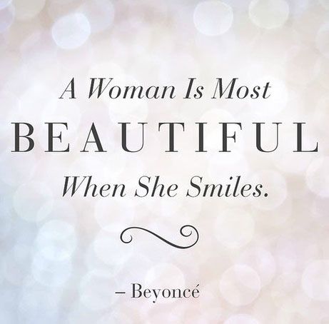 A women is most beautiful when she smiles. Beyonce