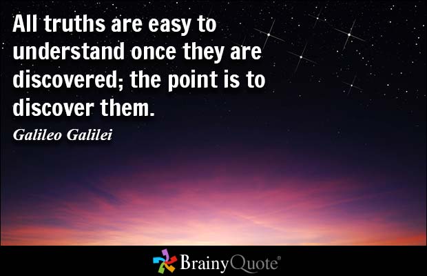 All truths are easy to understand once they are discovered; the point is to discover them. Galileo Galilei