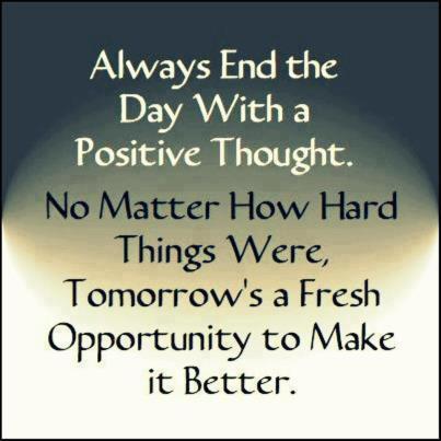 Always End The Day With A Positive Thought No Matter How Hard Things Were Tomorrow's A...
