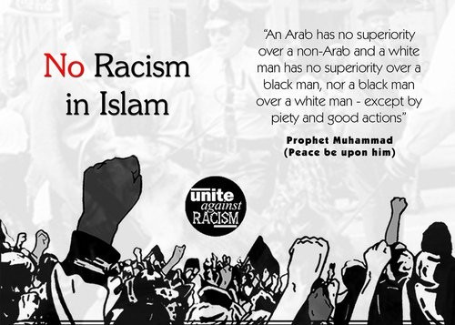 An Arab has no superiority over a non-Arab nor a non-Arab has any superiority over an Arab; also a white has no superiority ... Prophet Muhammad