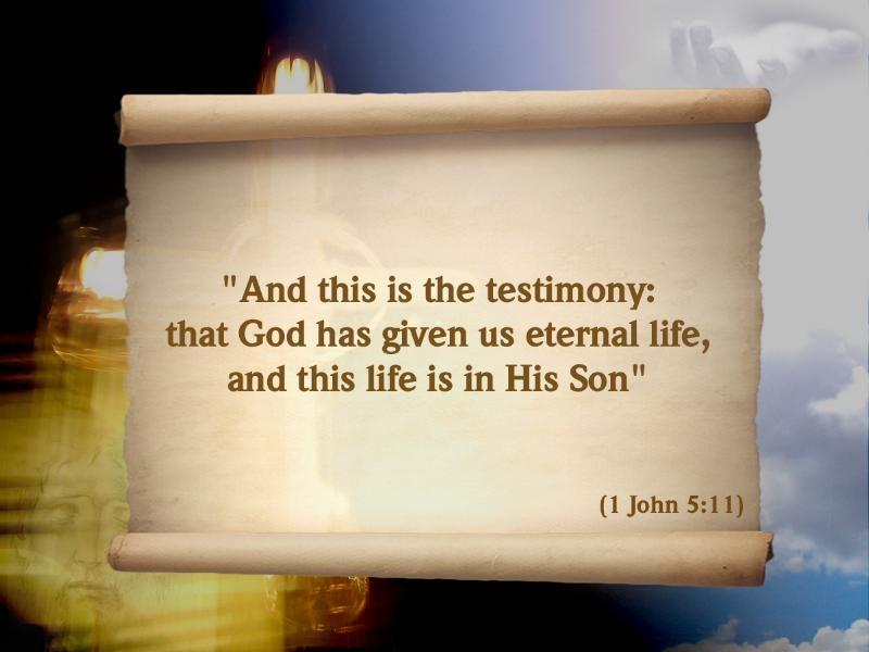 And this is what God has testified He has given us eternal life, and this life is in his Son.
