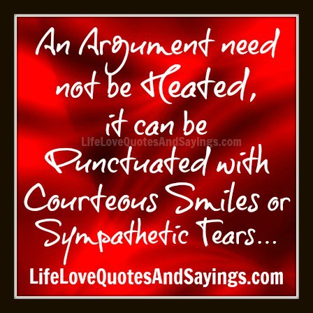 Argument need not be heated; it can be punctuated with courteous smiles - or sympathetic tears. J. Sidlow Baxter
