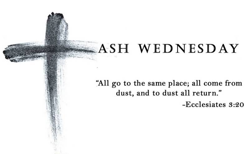 Ash Wednesday All Go To The Same Place All Come From Dust, And To Dust All Return