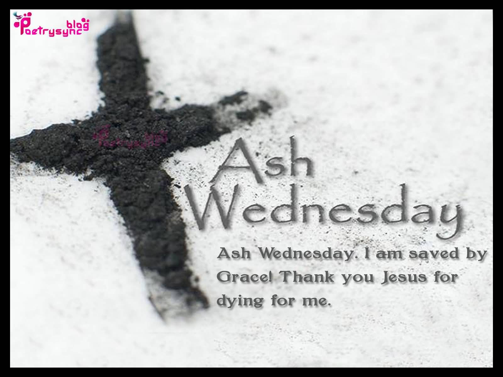 Ash Wednesday I Am Saved By Grace Thank You Jesus For Dying For Me