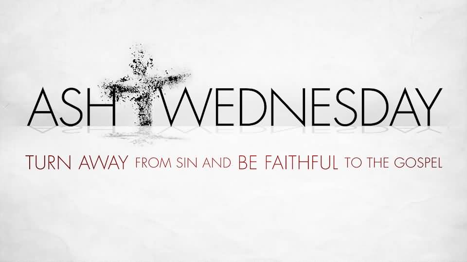 Ash Wednesday Turn Away From Sin And Be Faithful To The Gospel