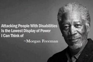 Attacking people with disabilities is the lowest display of power I can think of. Morgan Freeman