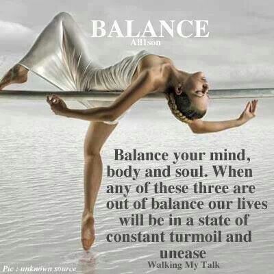 Balance Your Mind, Body And Soul. When Any Of These Three Are Out Of Balance Our Lives Will Be In State Of Constant Turmoil And Unease.
