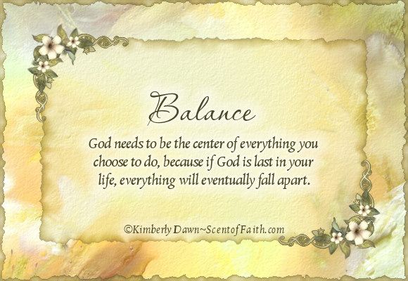 Balance – God Needs To Be The Center Of Everything You Choose To Do, Because If God Is Last In Your Life, Everything Will Eventually Fall Apart.