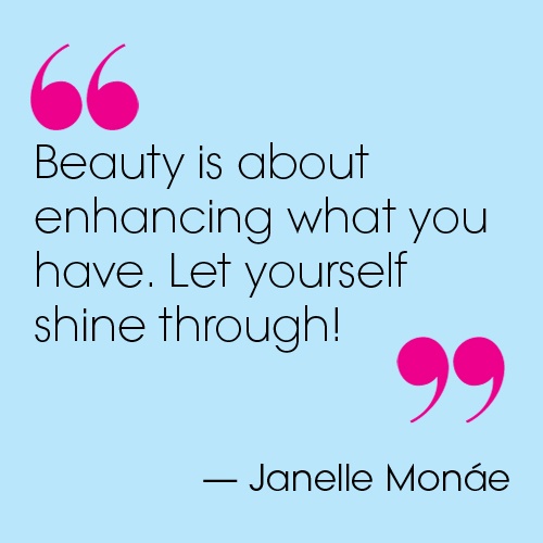 Beauty is about enhancing what you have. Let yourself shine through. Janelle Monae