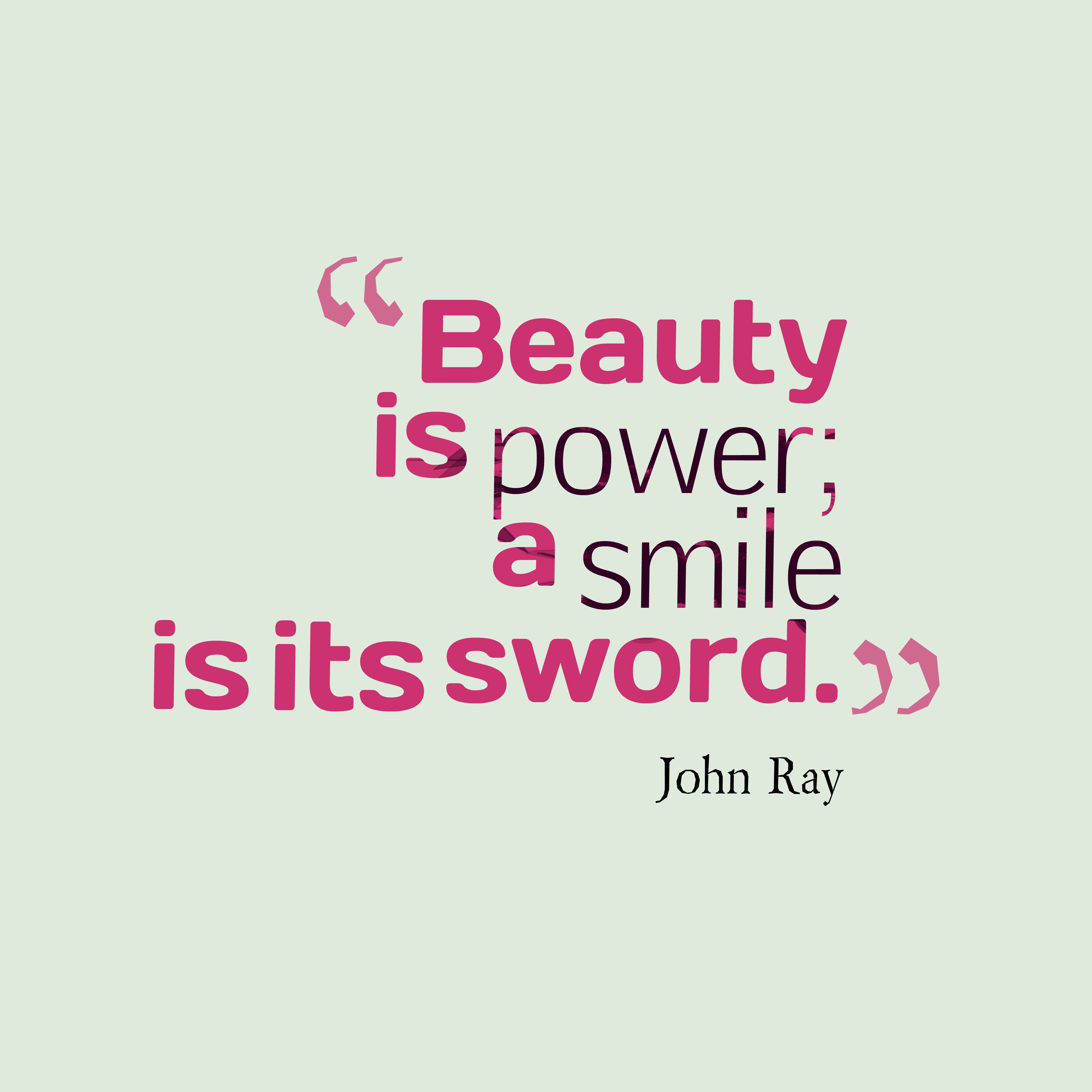 Beauty is power a smile is its sword. John Ray