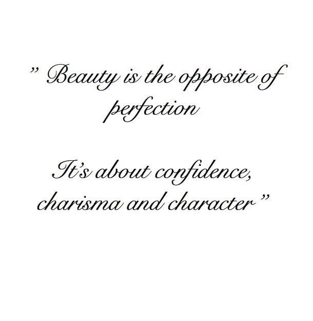 Beauty is the opposite of perfection – it's about confidence, charisma and character.