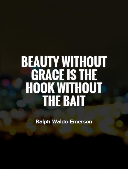 Beauty without grace is the hook without the bait