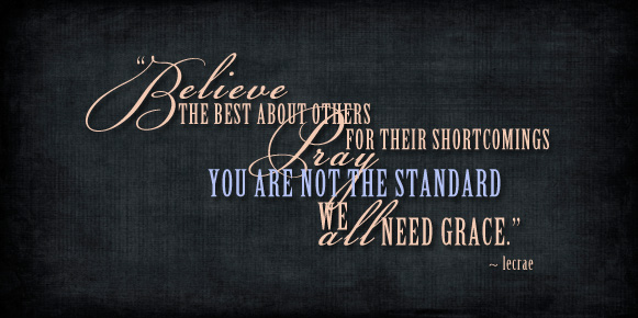Believe the best about others for their shortcomings ray you are not the standard we need grace. Lecrae